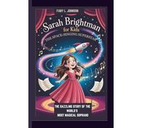 SARAH BRIGHTMAN FOR KIDS: THE SPACE-SINGING SUPERSTAR THE DAZZLING STORY OF THE WORLD'S MOST MAGICAL SOPRANO