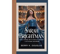 SARAH BRIGHTMAN: Songs, Stardom, and the Spirit of a Dreamer - A Life in Music and Dreams