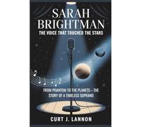 Sarah Brightman: The Voice That Touched the Stars: From Phantom to the Planets - The Story of a Timeless Soprano