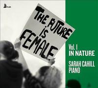 Sarah Cahill : The Future Is Female: In Nature - Volume 1 CD (2022) NEW