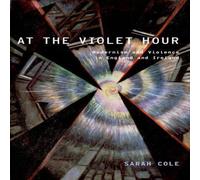 Sarah Cole At the Violet Hour: Modernism & Violence in England & Ireland Sarah Cole Multicolor