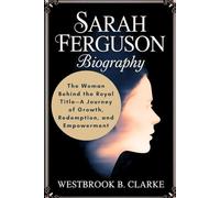 Sarah Ferguson Biography: The Woman Behind the Royal Title-A Journey of Growth, Redemption, and Empowerment