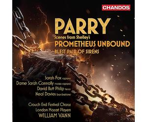 Sarah Fox; Dame Sarah Connolly; David Butt Philip; Neal Davies; Crouch End Festival Chorus; London Mozart Players; William Vann - Hubert Parry: Scenes from Shelley's Prometheus Unbound; Blest Pair of Sirens