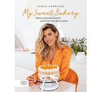 Sarah Harrison My Sweet Bakery: Meine schönsten Kuchen und Torten für (Hardback)