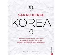 Sarah Henke. Korea: Meine kulinarische Reise ins Land der vielen Wunder