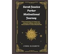 Sarah Jessica Parker Motivational Journey: The Untold Story of a Fashion Icon, Hollywood Trailblazer, and the Real Woman Behind TV’s Most Influential Role