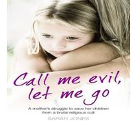Sarah Jones Call Me Evil, Let Me Go: A mother's struggle to save her children Sarah Jones Multicolor