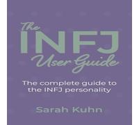Sarah Kuhn The INFJ User Guide: The complete guide to the INFJ personality Sarah Kuhn Multicolor