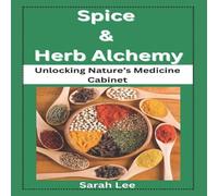 Sarah Lee Spice Herb Alchemy: Unlocking Nature's Medicine Cabinet Paperback Book Sarah Lee Multicolor