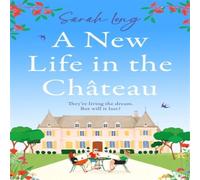 Sarah Long A New Life in the Chateau: A joyful escapist summer read Paperback Sarah Long Multicolor