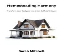 Sarah Mitchell Homesteading harmony: Transform your backyard into a self- Sarah Mitchell Multicolor