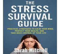 Sarah Mitchell The Stress Survival Guide: Practical Strategies to Calm Your Mind Sarah Mitchell Multicolor