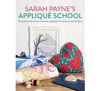 Sarah Payne’s Appliqué School: A guide to hand and machine appliqué for sewers and quilters
