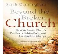 Sarah Raymond Cunningham The Beyond the Broken Church: How to Leave Church Problems Behind Sarah Raymond Cunningham Multicolor