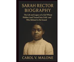 SARAH RECTOR BIOGRAPHY: The Life and Legacy of a Girl Whose Hidden Land Turned Into Gold and Who Refused to Be Erased