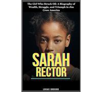 Sarah Rector: The Girl Who Struck Oil: A Biography of Wealth, Struggle, and Triumph in Jim Crow America