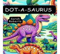 Sarah Roberts Dot-a-Saurus: A Dot Marker Dinosaur Odyssey for Kids Young Sarah Roberts Multicolor