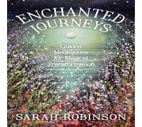 Sarah Robinson Enchanted Journeys: Guided Meditations for Magical Transformation Sarah Robinson Multicolor