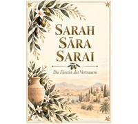 SARAH / SĀRA / SARAI: Die Fürstin des Vertrauens (Namen und ihre Hintergründe: Herkunft und Bedeutung)