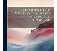 Sarah Williams Through the Year With Birds & Poets [poems]; Paperback Book Sarah Williams Multicolor