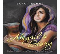 Sarah Young Abigail's Story: Biblical Wisdom from a Woman of Strength and in White Sarah Young White