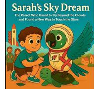 Sarah's Sky Dream: The Parrot Who Dared To Fly Beyond The Clouds And Found a New Way To Touch The Stars.