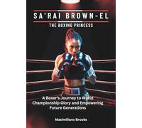 SA'RAI BROWN-EL : The Boxing Princess: A Boxer’s Journey to World Championship Glory and Empowering Future Generations (BOXING'S NEW ERA: THE TOP AMERICAN FEMALES BOXERS OF 2025)