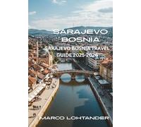 SARAJEVO BOSNIA SARAJEVO BOSNIA TRAVEL GUIDE 2025-2026: Explore the Heart of the Balkans: Your Ultimate Travel Companion to Sarajevo in 2025-2026
