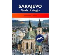 SARAJEVO Guida di viaggio 2025: Esplora la ricca storia, la cultura vibrante, le destinazioni da non perdere e la deliziosa cucina della capitale della Bosnia ed Erzegovina