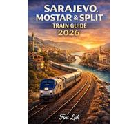 SARAJEVO MOSTAR & SPLIT TRAIN GUIDE 2026