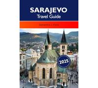 SARAJEVO Travel Guide 2025: Explore the Rich History, Vibrant Culture, must see Destinations and Delicious Cuisine of Bosnia and Herzegovina’s Capital