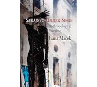 Sarajevo Under Siege: Anthropology in Wartime (The Ethnography of Political Violence)