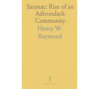 Saranac: Rise of an Adirondack Community: How mining, lumber, and railways shaped a wilderness into a thriving resort town