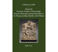 Sarasvat: Riverine Goddess of Knowledge: From the Manuscript-Carrying Vīṇā-Player to the Weapon-Wielding Defender of the Dharma: 27 (Brill's Indological Library)