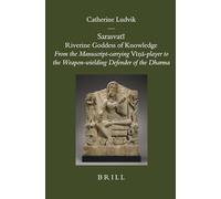 Sarasvat: Riverine Goddess of Knowledge: From the Manuscript-Carrying Vīṇā-Player to the Weapon-Wielding Defender of the Dharma: 27 (Brill's Indological Library)