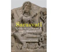 Sarasvati, Riverine Goddess of Knowledge : From the Manuscript-Carrying Vina-Player to the Weapon-Wielding Defender of the Dharma