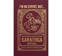Saratoga: Seven Things You Should Know (I'M NO EXPERT, BUT:)