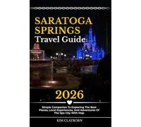Saratoga Springs Travel Guide: 2026 Simple Companion To Exploring The Best Places, Local Experiences, And Adventures Of The Spa City With Map