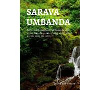Sarava Umbanda: Exploring the mysteries of Umbanda with myths, legends, songs, p