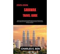 SARAWAK TRAVEL GUIDE: Venture into Malaysia’s Bornean Wilderness from Ancient Rainforests and Tribal Longhouses to Cave Expeditions, Wildlife Encounters, and the Cultural Richness of Sarawak.