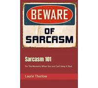 Sarcasm 101: For The Moments When You Just Can't keep It Shut