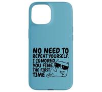 Sarcasm Cat No Need to Repeat Ignored You First Time Funny Case for iPhone 15