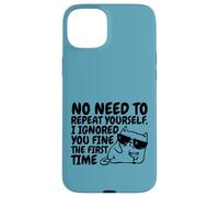 Sarcasm Cat No Need to Repeat Ignored You First Time Funny Case for iPhone 15 Plus