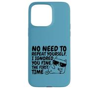 Sarcasm Cat No Need to Repeat Ignored You First Time Funny Case for iPhone 15 Pro Max