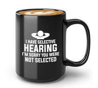 Sarcasm Coffee Mug 15oz Black - I have selective hearing, I'm sorry you were not selected - Funny Sassy Saying Sarcastic for Colleague Gag Kidding Joke Adult Humor Laughter Humorous Giggles Coworker