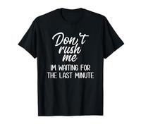 Sarcasm, Dont Rush Me Im Waiting For The Last minute T-Shirt T-Shirt