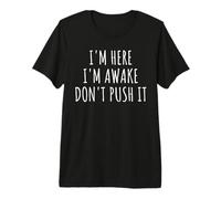 Sarcasm Funny Saying I'm Here Awake Don't Push it Women Men Premium T-Shirt
