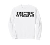 Sarcasm Humor I Can Fix Stupid But It’s Gonna Hurt Quote Sweatshirt