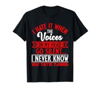 Sarcasm I Hate It When The Voices In my Head Go Silent T-Shirt