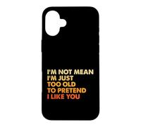 Sarcasm I'm Not Mean I'm Just Too Old To Pretend I Like You Case for iPhone 16 Plus